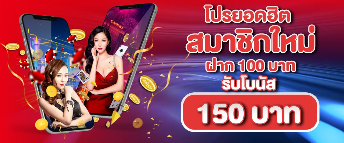 โปรยอดฮิตสมาชิกใหม่ฝาก 100 บาท รับโบนัส 150 บาท